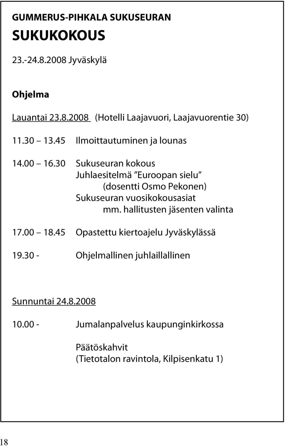 30 Sukuseuran kokous Juhlaesitelmä Euroopan sielu (dosentti Osmo Pekonen) Sukuseuran vuosikokousasiat mm.