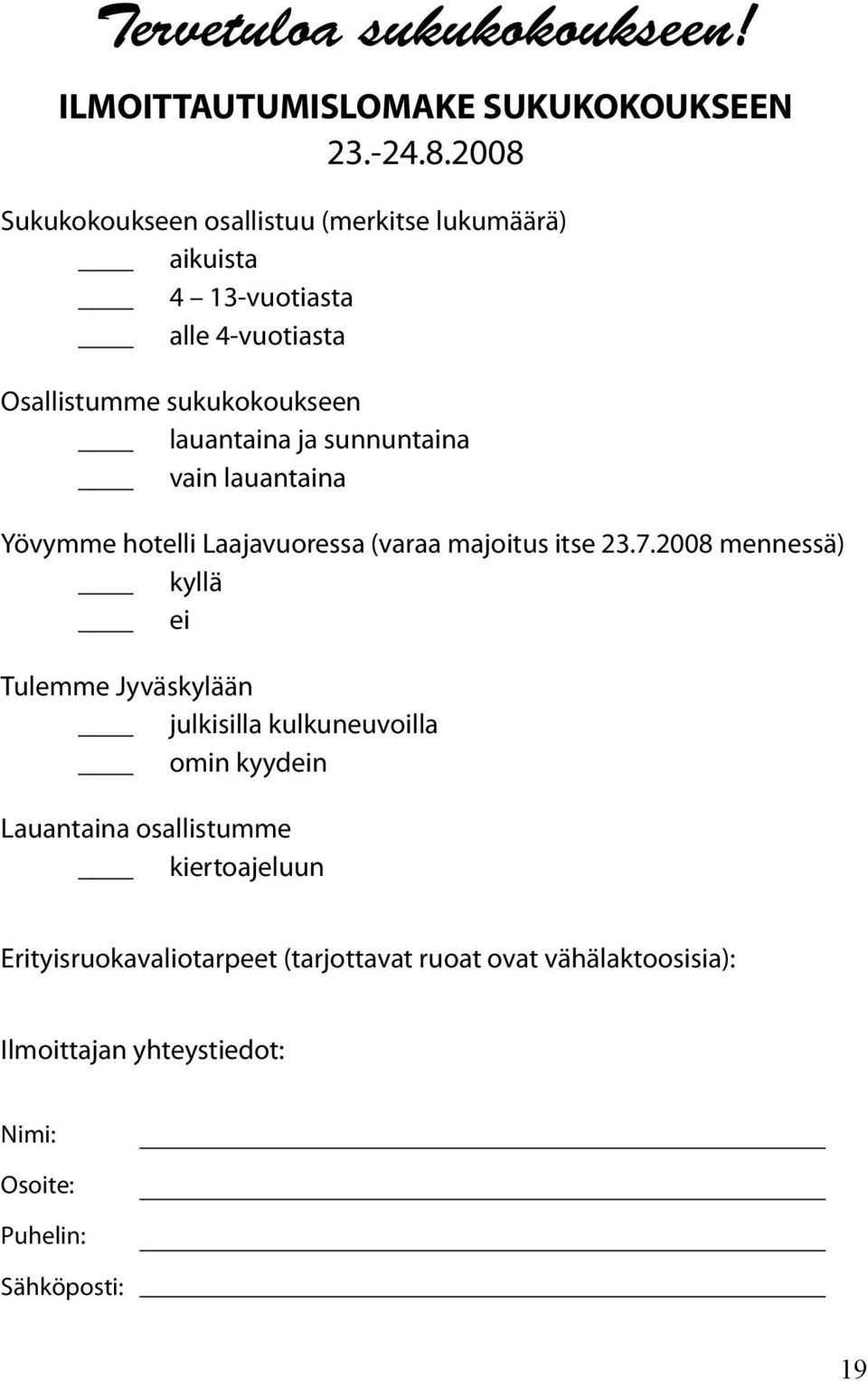 sunnuntaina vain lauantaina Yövymme hotelli Laajavuoressa (varaa majoitus itse 23.7.