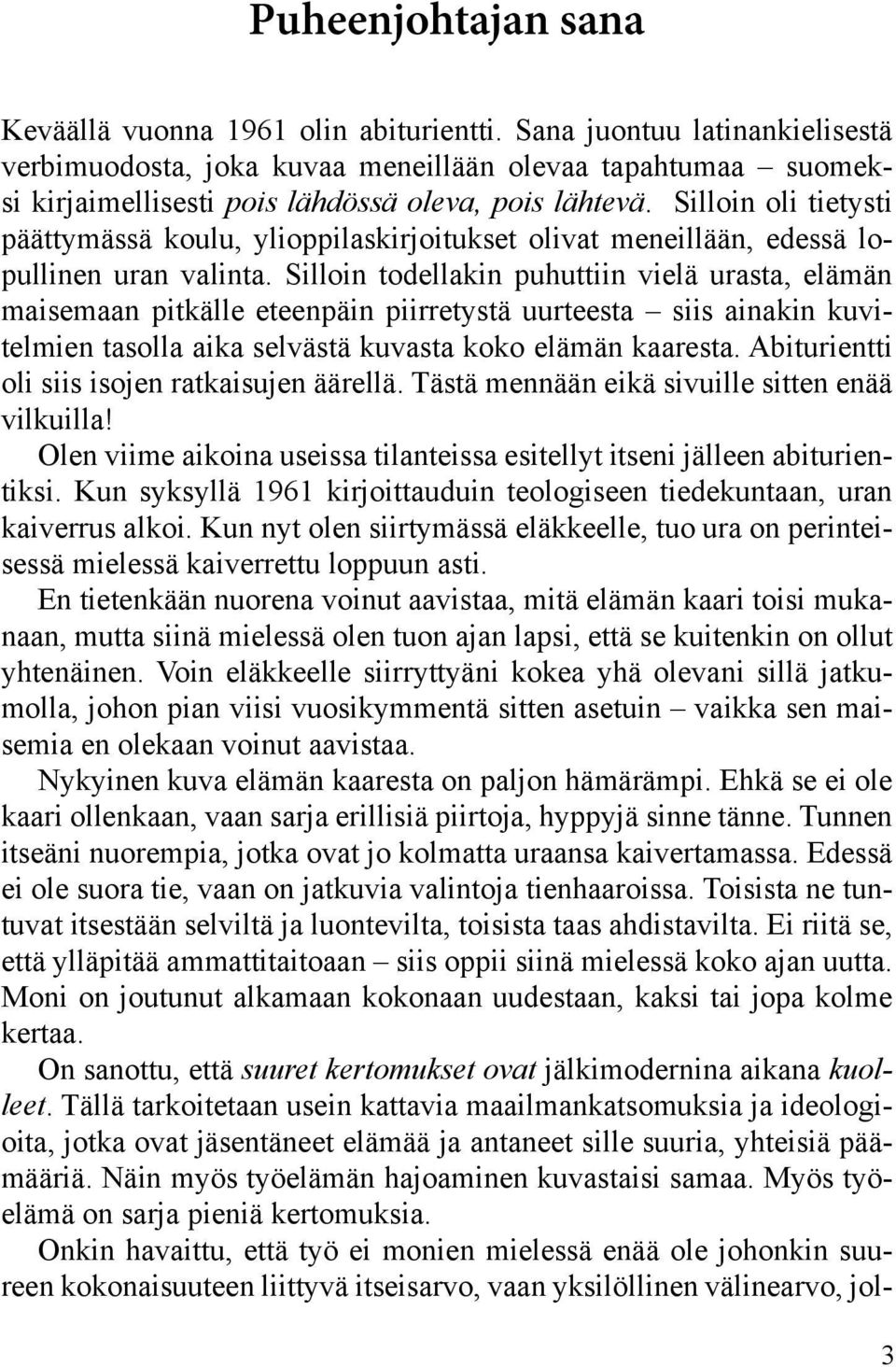 Silloin oli tietysti päättymässä koulu, ylioppilaskirjoitukset olivat meneillään, edessä lopullinen uran valinta.