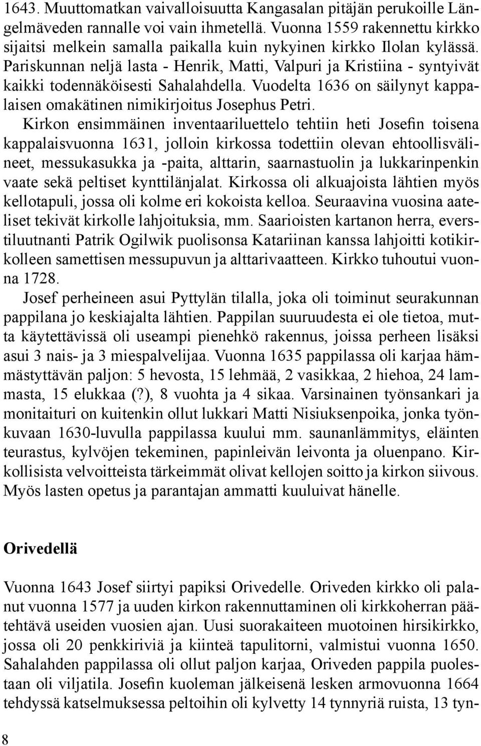 Pariskunnan neljä lasta - Henrik, Matti, Valpuri ja Kristiina - syntyivät kaikki todennäköisesti Sahalahdella. Vuodelta 1636 on säilynyt kappalaisen omakätinen nimikirjoitus Josephus Petri.