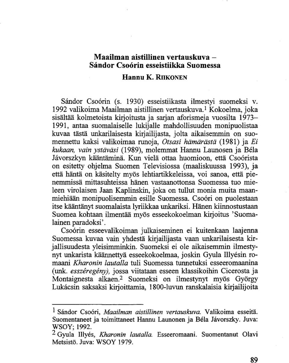 aikaisemmin on suomennettu kaksi valikoimaa runoja, Otsasi hämärästä (1981) ja Ei kukaan, vain ystäväsi (1989), molemmat Hannu Launosen ja Béla Jávorszkyn kääntäminä.