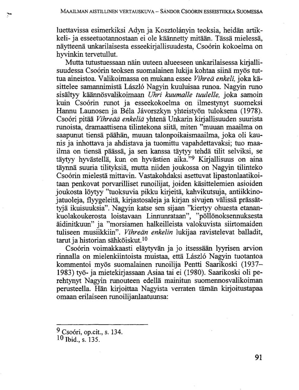 Mutta tutustuessaan näin uuteen alueeseen unkarilaisessa kirjallisuudessa Csoórin teoksen suomalainen lukija kohtaa siinä myös tuttua aineistoa.