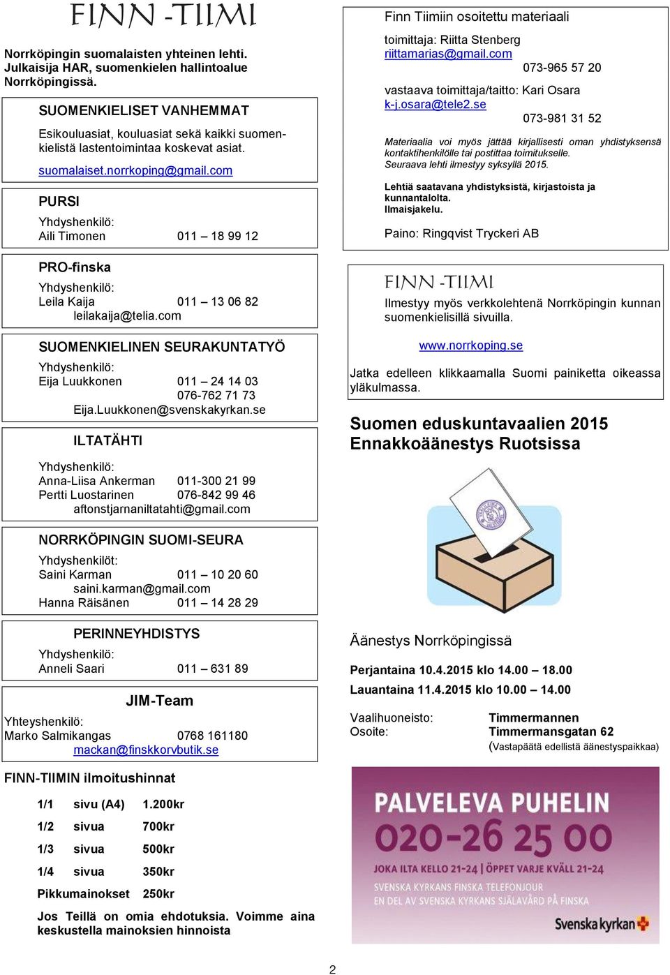 com PURSI Yhdyshenkilö: Aili Timonen 011 18 99 12 PRO-finska Yhdyshenkilö: Leila Kaija 011 13 06 82 leilakaija@telia.