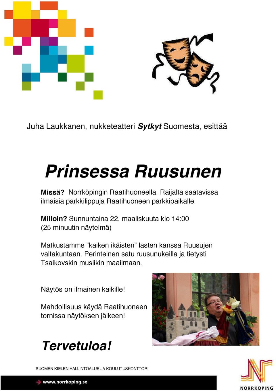 maaliskuuta klo 14:00 (25 minuutin näytelmä) Matkustamme kaiken ikäisten lasten kanssa Ruusujen valtakuntaan.