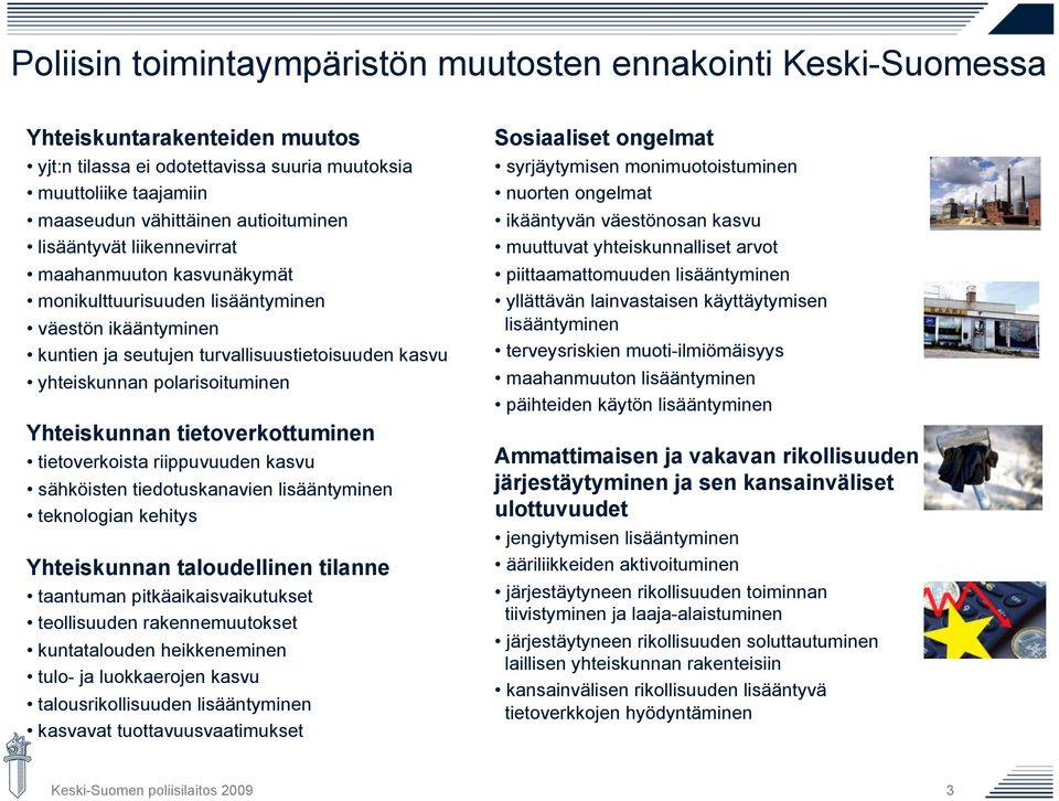 Yhteiskunnan tietoverkottuminen tietoverkoista riippuvuuden kasvu sähköisten tiedotuskanavien lisääntyminen teknologian kehitys Yhteiskunnan taloudellinen tilanne taantuman pitkäaikaisvaikutukset