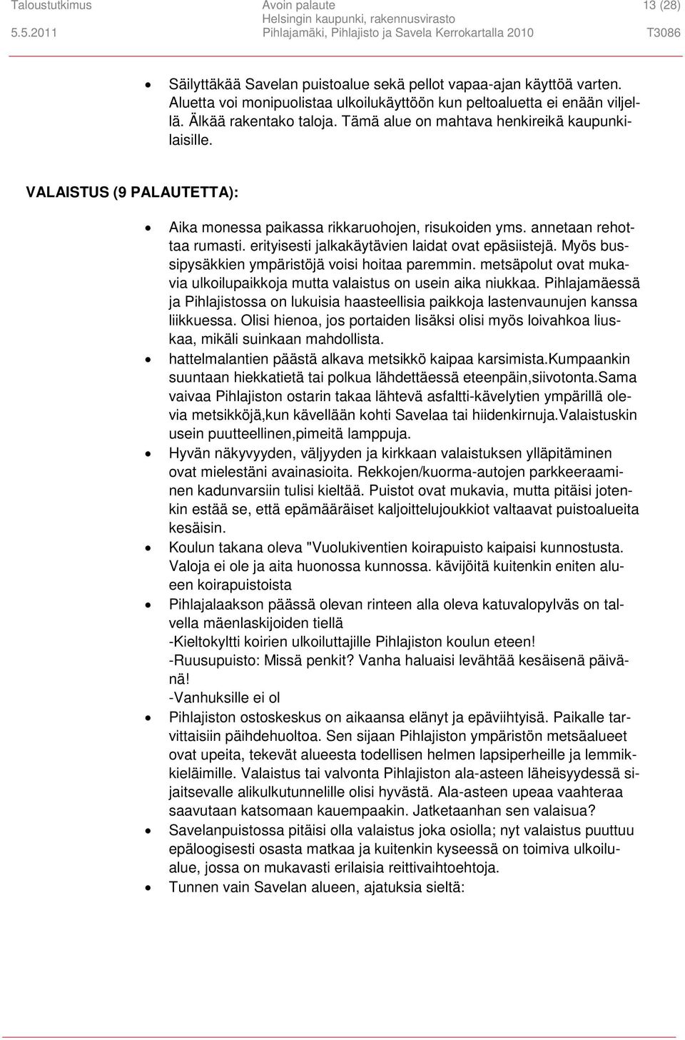 erityisesti jalkakäytävien laidat ovat epäsiistejä. Myös bussipysäkkien ympäristöjä voisi hoitaa paremmin. metsäpolut ovat mukavia ulkoilupaikkoja mutta valaistus on usein aika niukkaa.