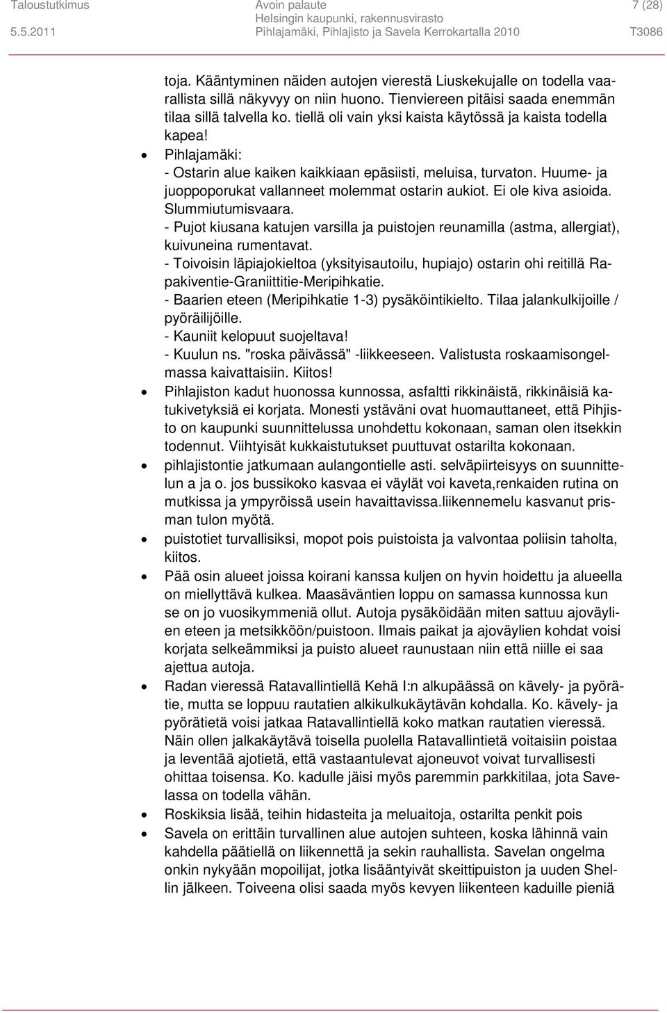 Huume- ja juoppoporukat vallanneet molemmat ostarin aukiot. Ei ole kiva asioida. Slummiutumisvaara. - Pujot kiusana katujen varsilla ja puistojen reunamilla (astma, allergiat), kuivuneina rumentavat.