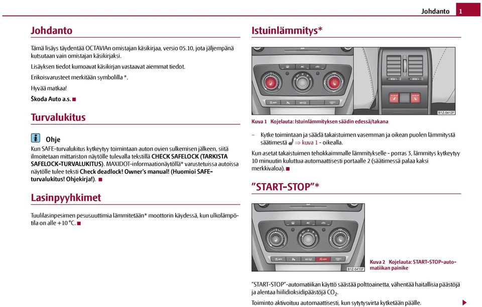 auton ovien sulkemisen jälkeen, siitä ilmoitetaan mittariston näytölle tulevalla tekstillä CHECK SAFELOCK (TARKISTA SAFELOCK-TURVALUKITUS).