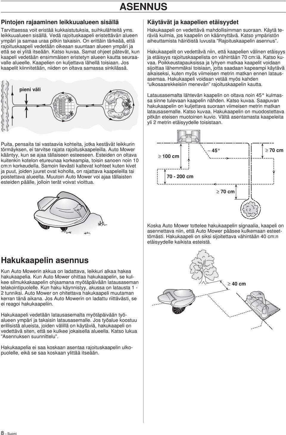 Samat ohjeet pätevät, kun kaapeli vedetään ensimmäisen eristetyn alueen kautta seuraavalle alueelle. Kaapelien on kuljettava lähellä toisiaan.