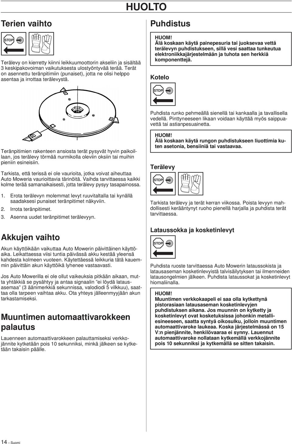 Älä koskaan käytä painepesuria tai juoksevaa vettä terälevyn puhdistukseen, sillä vesi saattaa tunkeutua elektroniikkajärjestelmään ja tuhota sen herkkiä komponenttejä.