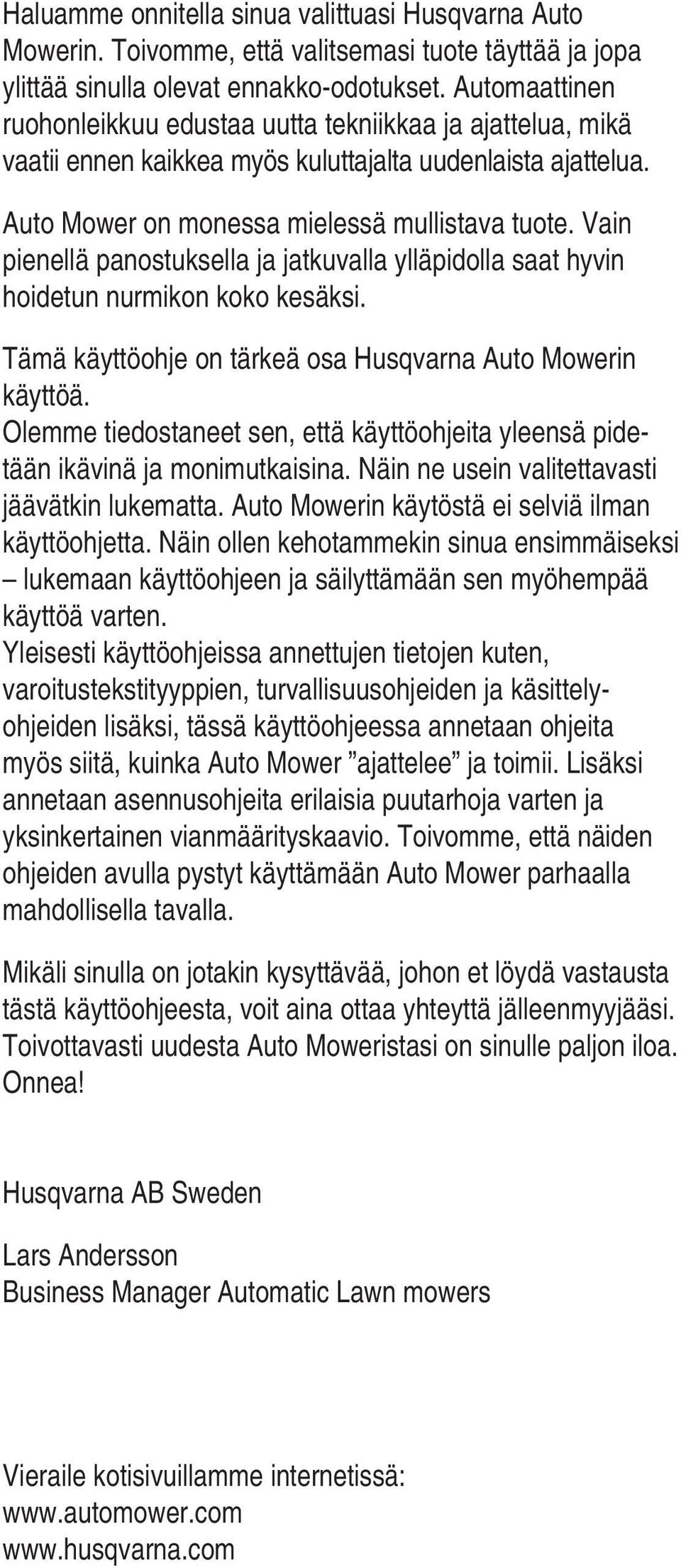 Vain pienellä panostuksella ja jatkuvalla ylläpidolla saat hyvin hoidetun nurmikon koko kesäksi. Tämä käyttöohje on tärkeä osa Husqvarna Auto Mowerin käyttöä.