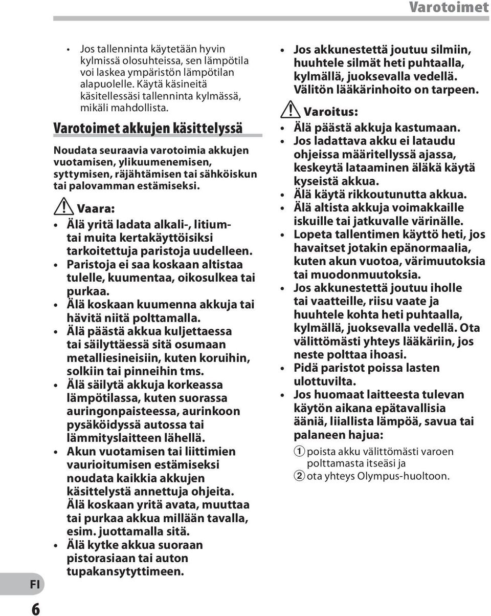 f Vaara: Älä yritä ladata alkali-, litiumtai muita kertakäyttöisiksi tarkoitettuja paristoja uudelleen. Paristoja ei saa koskaan altistaa tulelle, kuumentaa, oikosulkea tai purkaa.