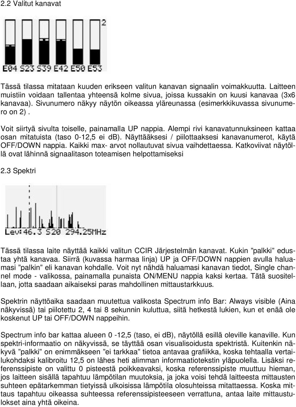 Voit siirtyä sivulta toiselle, painamalla UP nappia. Alempi rivi kanavatunnuksineen kattaa osan mitatuista (taso 0-12,5 ei db). Näyttääksesi / piilottaaksesi kanavanumerot, käytä OFF/DOWN nappia.