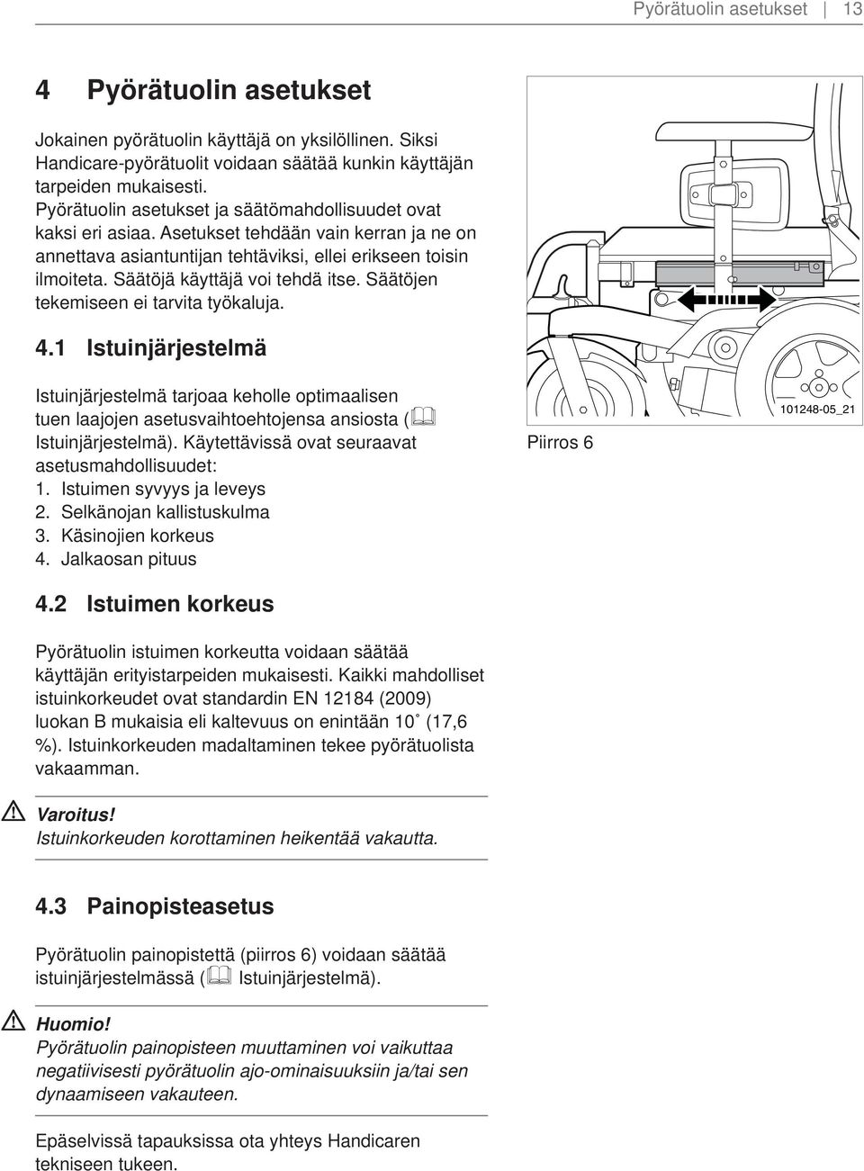 Säätöjä käyttäjä voi tehdä itse. Säätöjen tekemiseen ei tarvita työkaluja. 4.