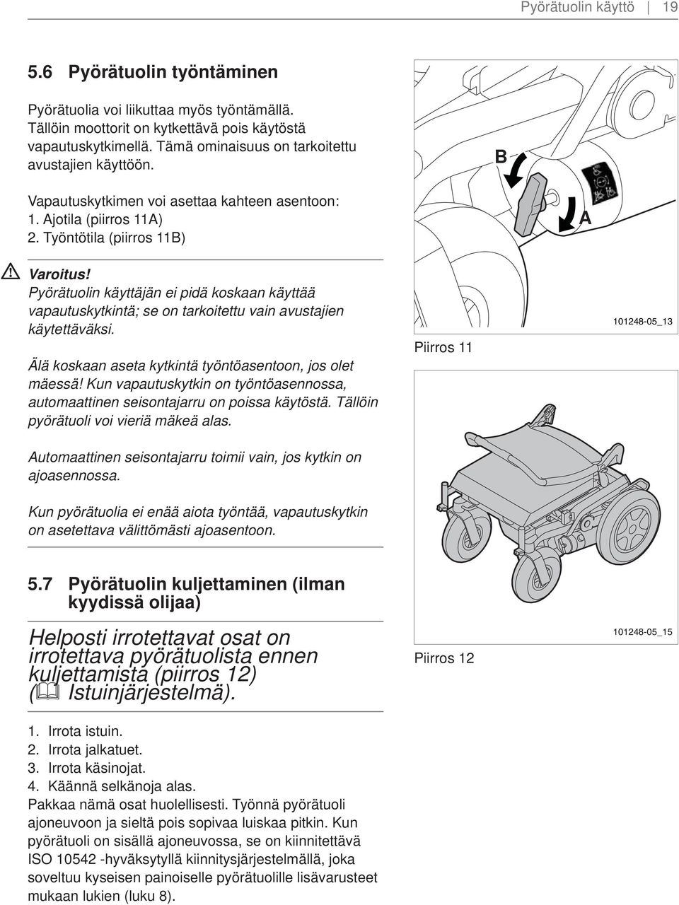 2 Pyörätuolin käyttäjän ei pidä koskaan käyttää vapautuskytkintä; se on tarkoitettu vain avustajien käytettäväksi. Älä koskaan aseta kytkintä työntöasentoon, jos olet mäessä!