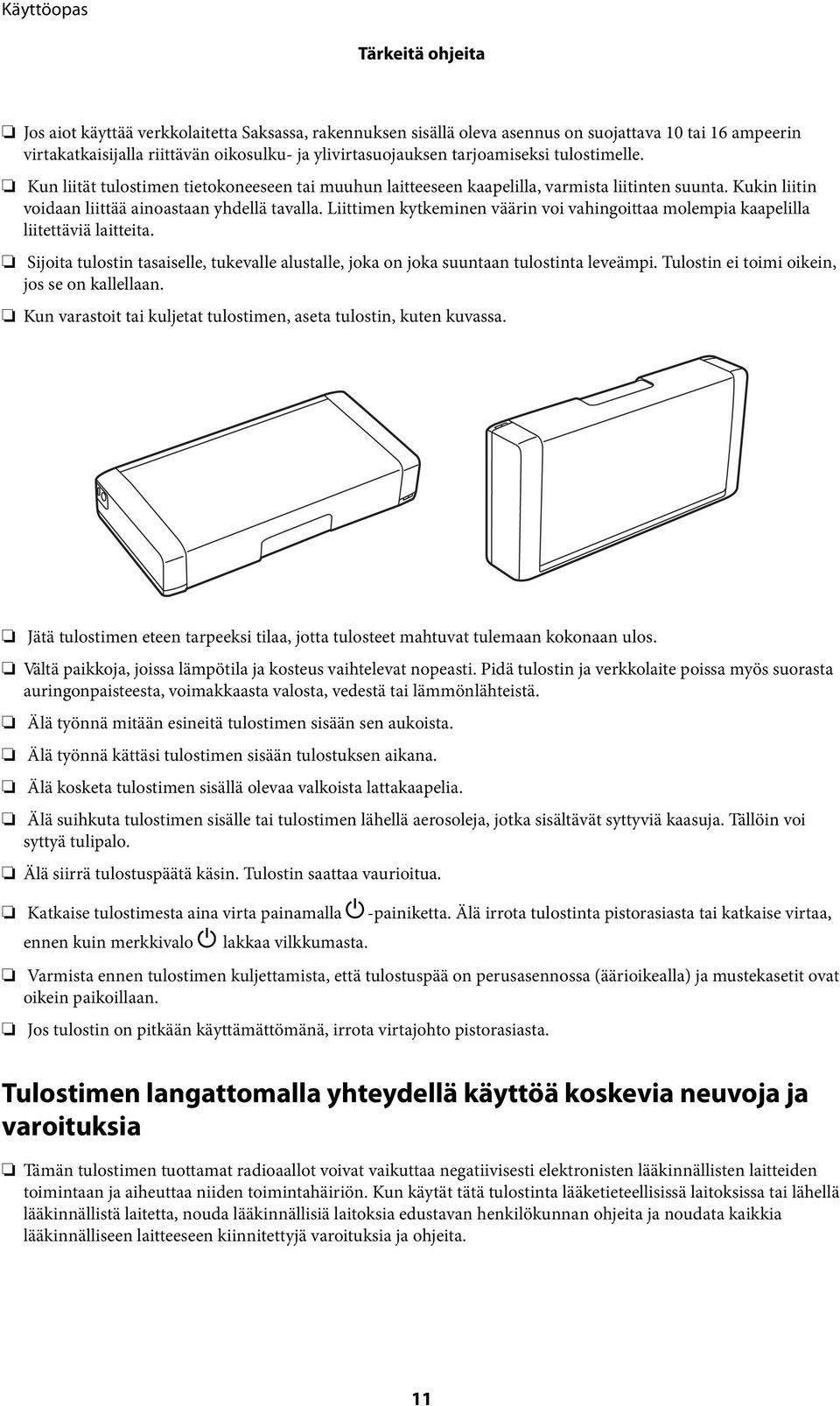 Liittimen kytkeminen väärin voi vahingoittaa molempia kaapelilla liitettäviä laitteita. Sijoita tulostin tasaiselle, tukevalle alustalle, joka on joka suuntaan tulostinta leveämpi.