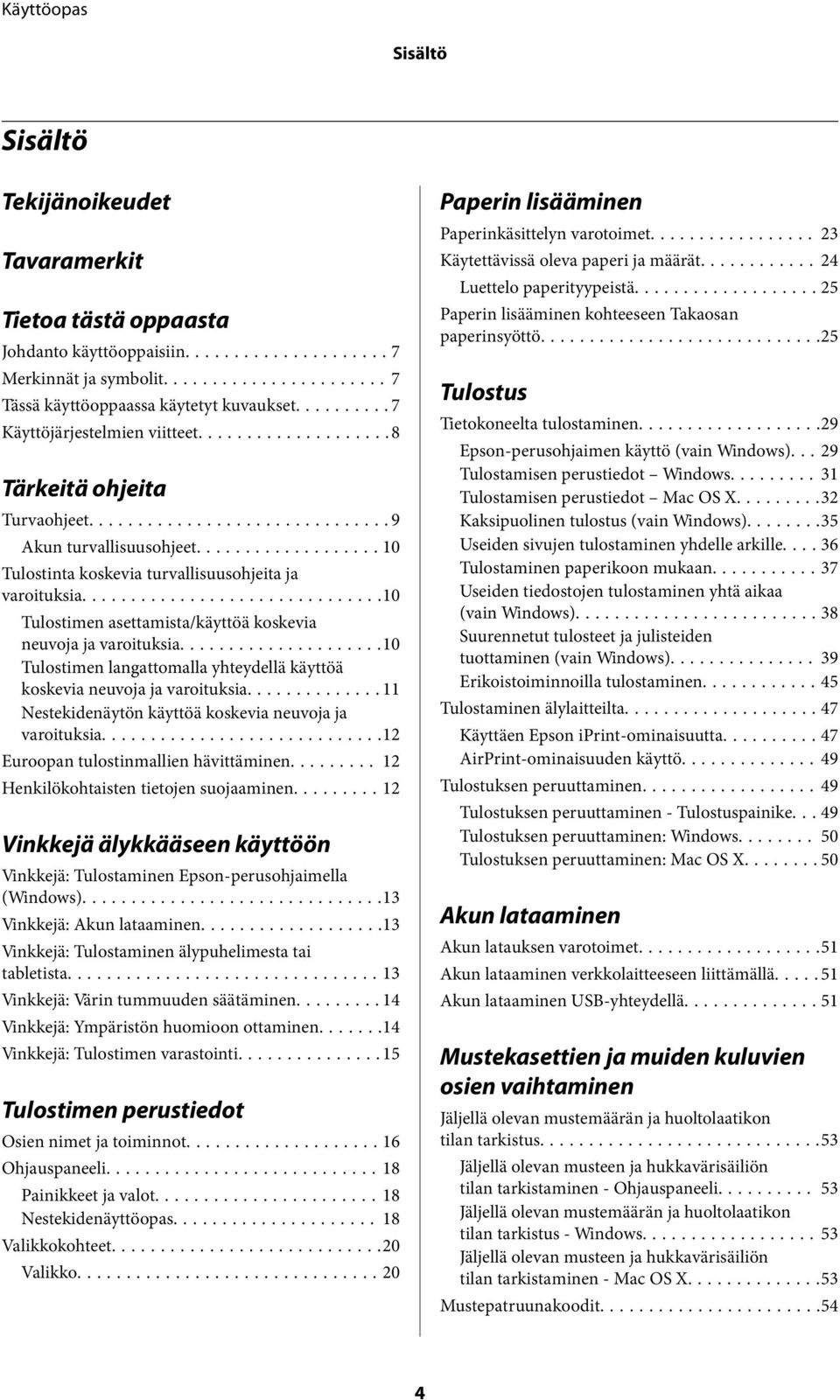 ..10 Tulostimen langattomalla yhteydellä käyttöä koskevia neuvoja ja varoituksia...11 Nestekidenäytön käyttöä koskevia neuvoja ja varoituksia...12 Euroopan tulostinmallien hävittäminen.