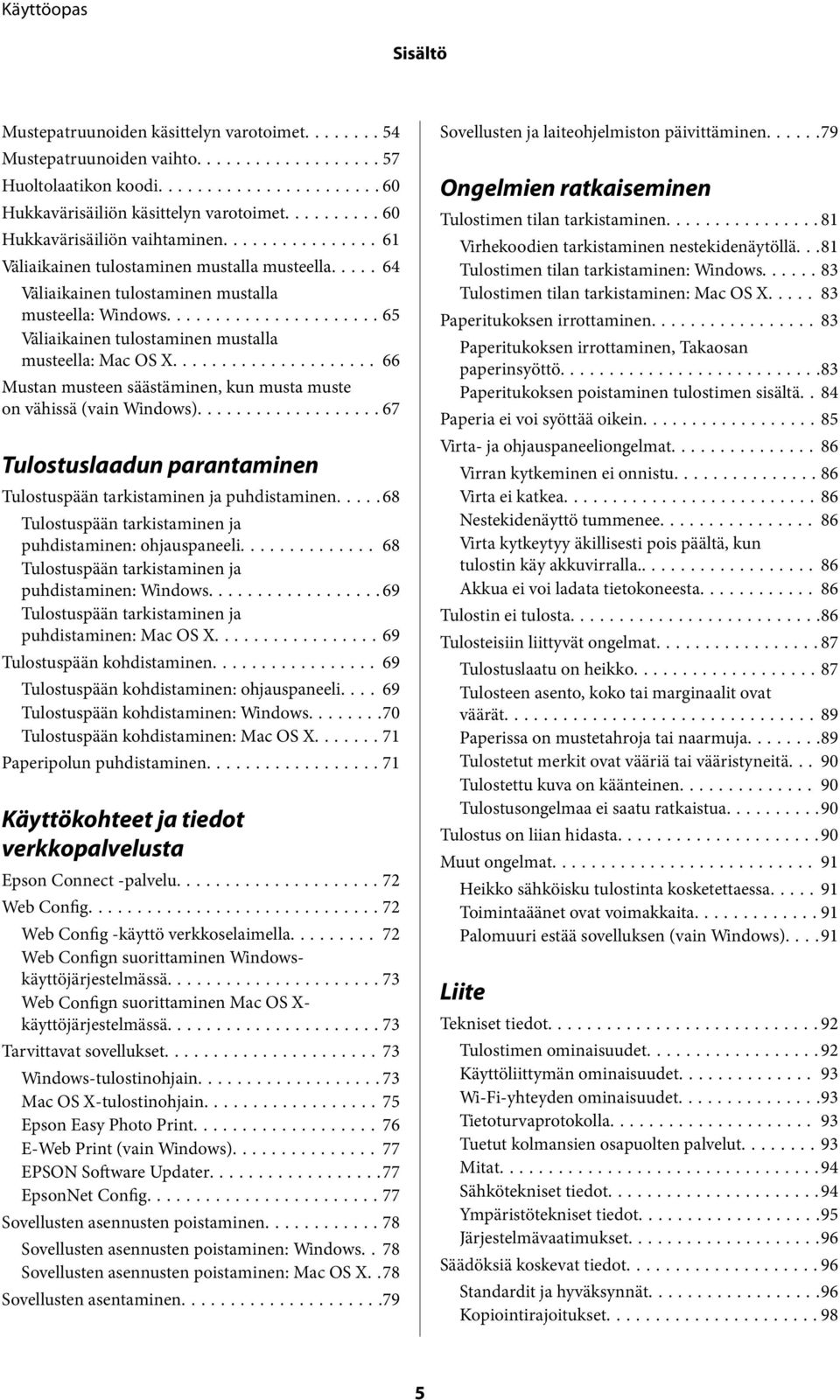 .. 66 Mustan musteen säästäminen, kun musta muste on vähissä (vain Windows)...67 Tulostuslaadun parantaminen Tulostuspään tarkistaminen ja puhdistaminen.