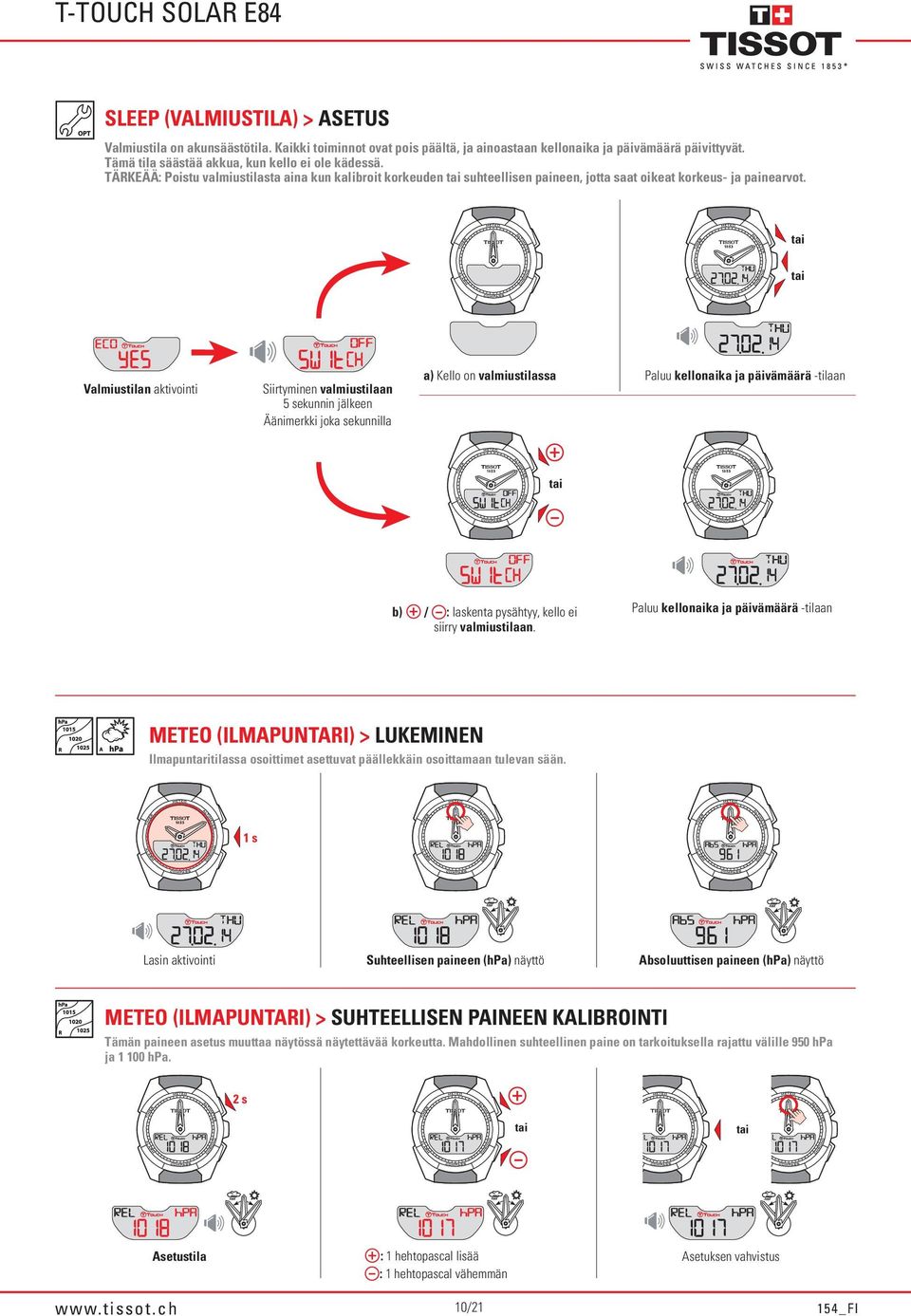 Valmiustilan aktivointi Siirtyminen valmiustilaan 5 sekunnin jälkeen Äänimerkki joka sekunnilla a) Kello on valmiustilassa Paluu kellonaika ja päivämäärä -tilaan b) / : laskenta pysähtyy, kello ei