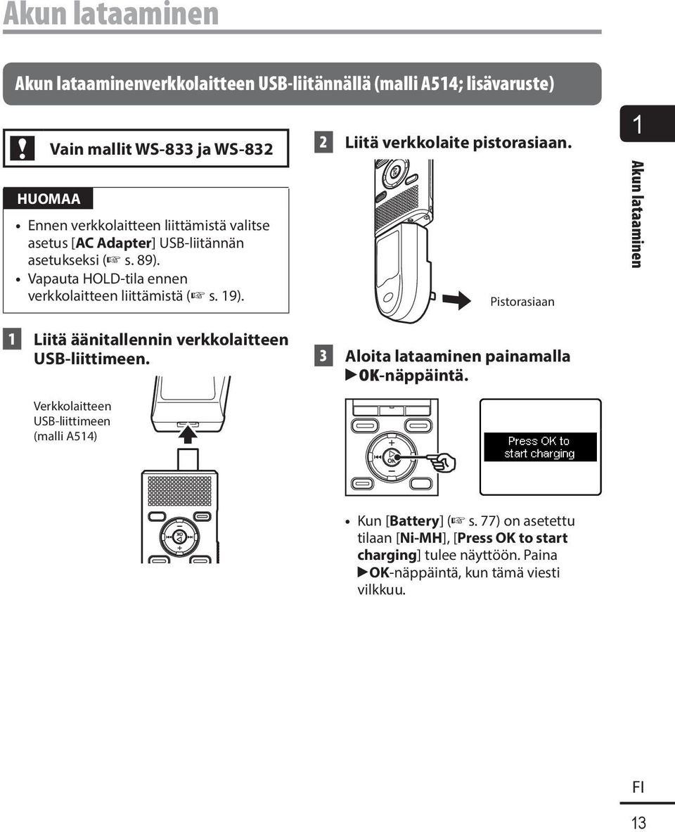 2 Liitä verkkolaite pistorasiaan. Pistorasiaan 1 Akun lataaminen 1 Liitä äänitallennin verkkolaitteen USB-liittimeen.