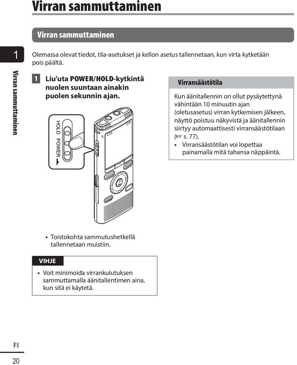 Virransäästötila Kun äänitallennin on ollut pysäytettynä vähintään 10 minuutin ajan (oletusasetus) virran kytkemisen jälkeen, näyttö poistuu näkyvistä ja äänitallennin