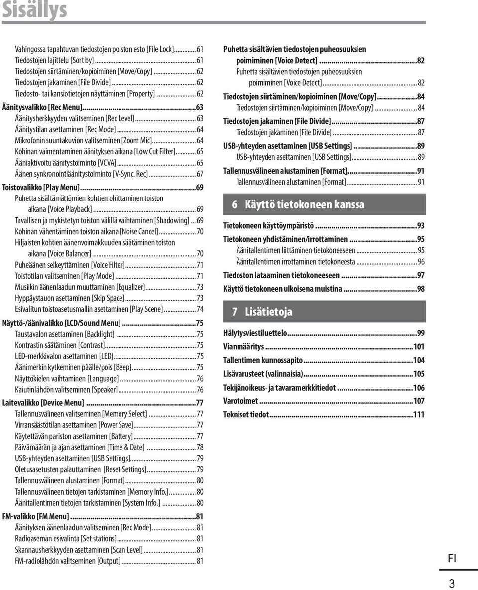 ..64 Mikrofonin suuntakuvion valitseminen [Zoom Mic]...64 Kohinan vaimentaminen äänityksen aikana [Low Cut Filter]...65 Ääniaktivoitu äänitystoiminto [VCVA].