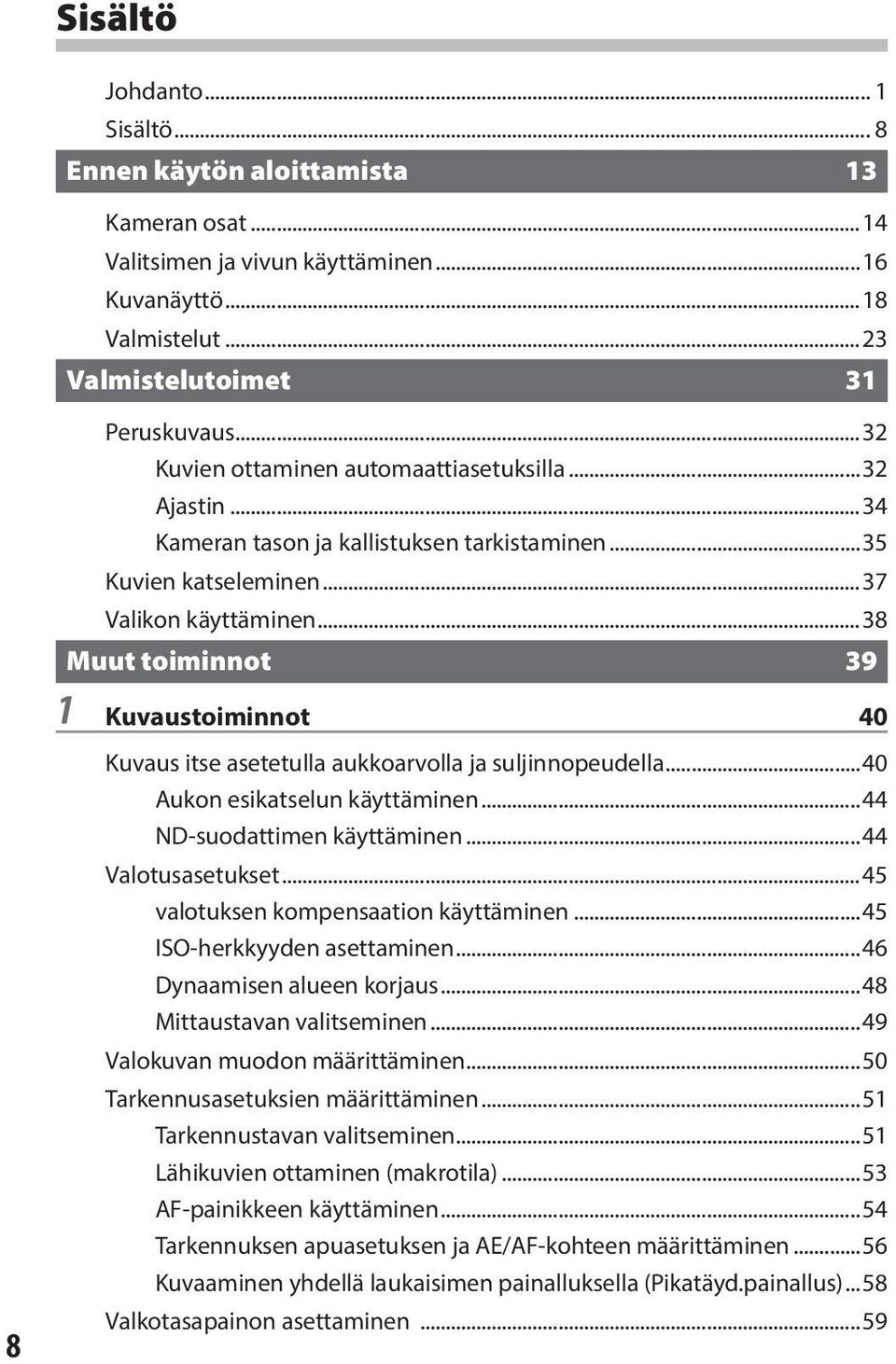 ..38 Muut toiminnot 39 1 Kuvaustoiminnot 40 Kuvaus itse asetetulla aukkoarvolla ja suljinnopeudella...40 Aukon esikatselun käyttäminen...44 ND-suodattimen käyttäminen...44 Valotusasetukset.