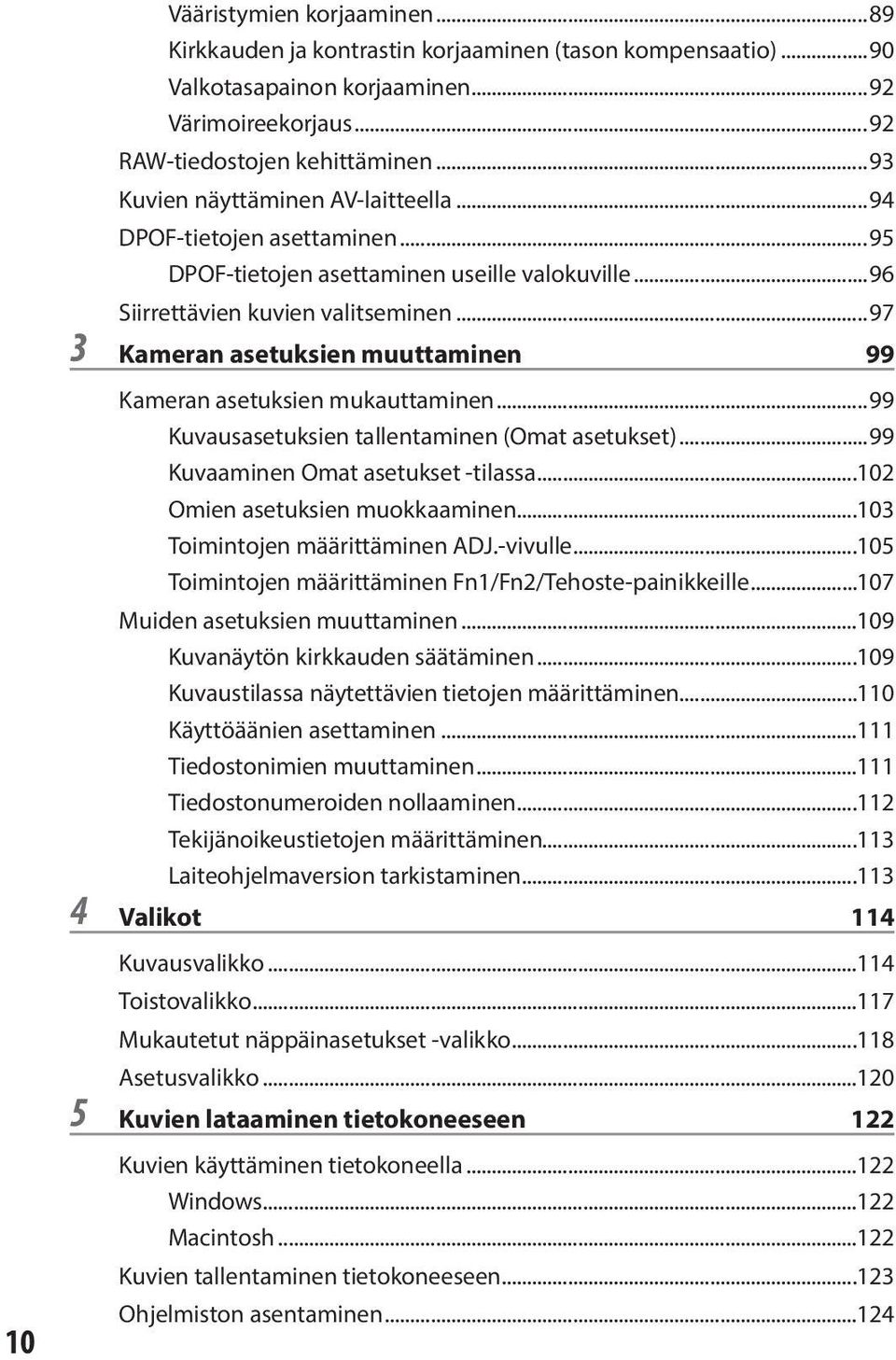 ..97 3 Kameran asetuksien muuttaminen 99 Kameran asetuksien mukauttaminen...99 Kuvausasetuksien tallentaminen (Omat asetukset)...99 Kuvaaminen Omat asetukset -tilassa.