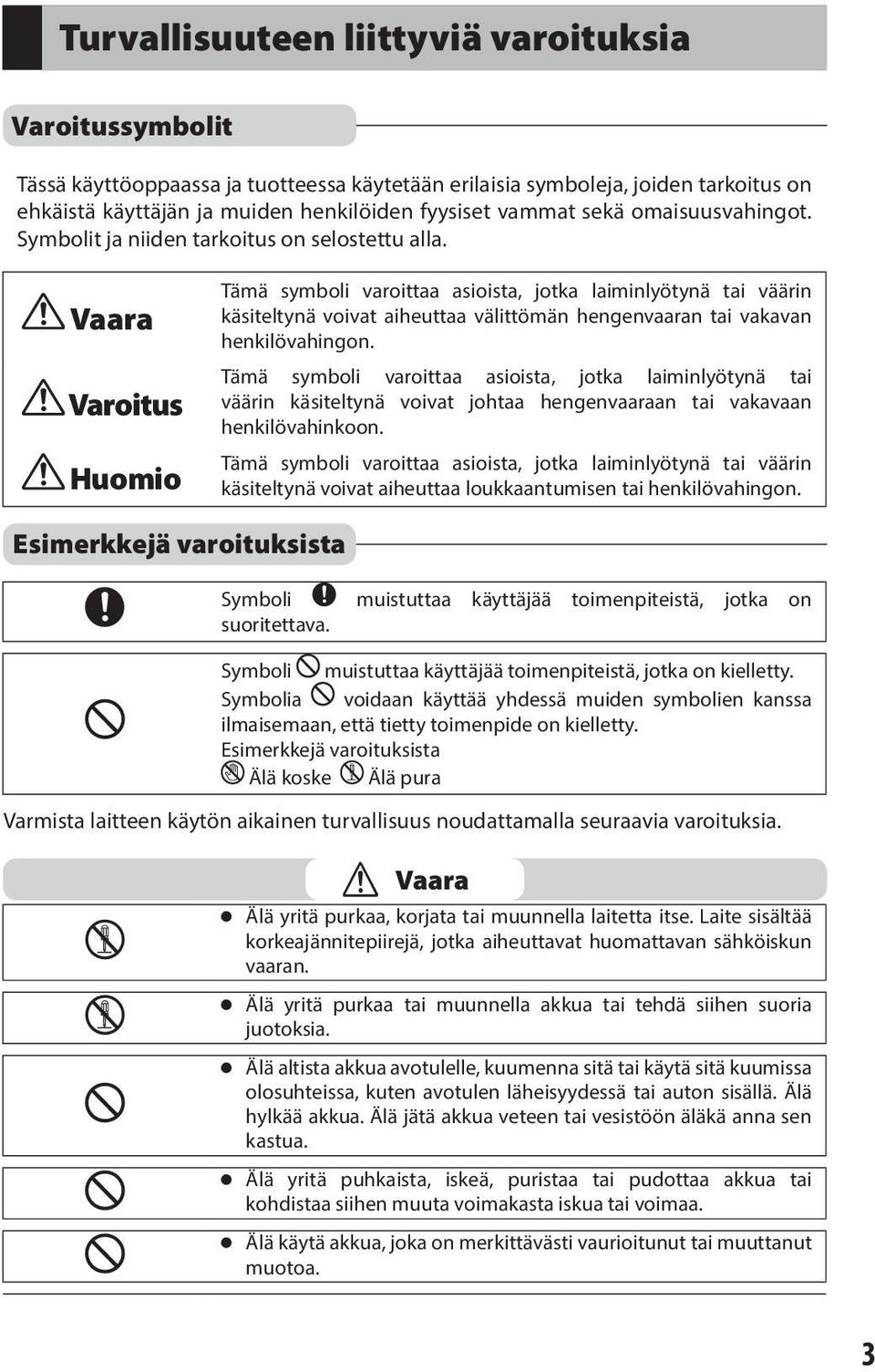 Vaara Varoitus Huomio Tämä symboli varoittaa asioista, jotka laiminlyötynä tai väärin käsiteltynä voivat aiheuttaa välittömän hengenvaaran tai vakavan henkilövahingon.