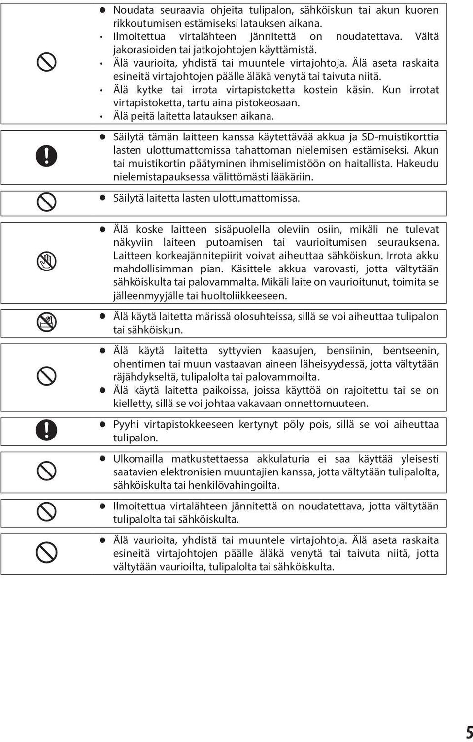 Älä kytke tai irrota virtapistoketta kostein käsin. Kun irrotat virtapistoketta, tartu aina pistokeosaan. Älä peitä laitetta latauksen aikana.