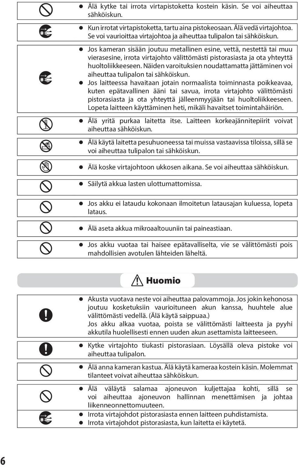 n Jos kameran sisään joutuu metallinen esine, vettä, nestettä tai muu vierasesine, irrota virtajohto välittömästi pistorasiasta ja ota yhteyttä huoltoliikkeeseen.