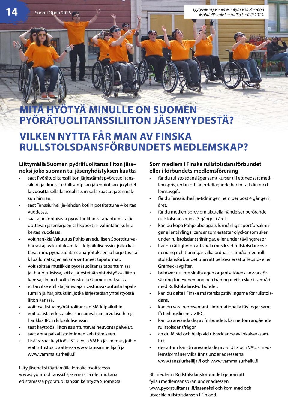 Liittymällä Suomen pyörätuolitanssiliiton jäseneksi joko suoraan tai jäsenyhdistyksen kautta saat Pyörätuolitanssiliiton järjestämät pyörätuolitanssileirit ja -kurssit edullisempaan jäsenhintaan, jo