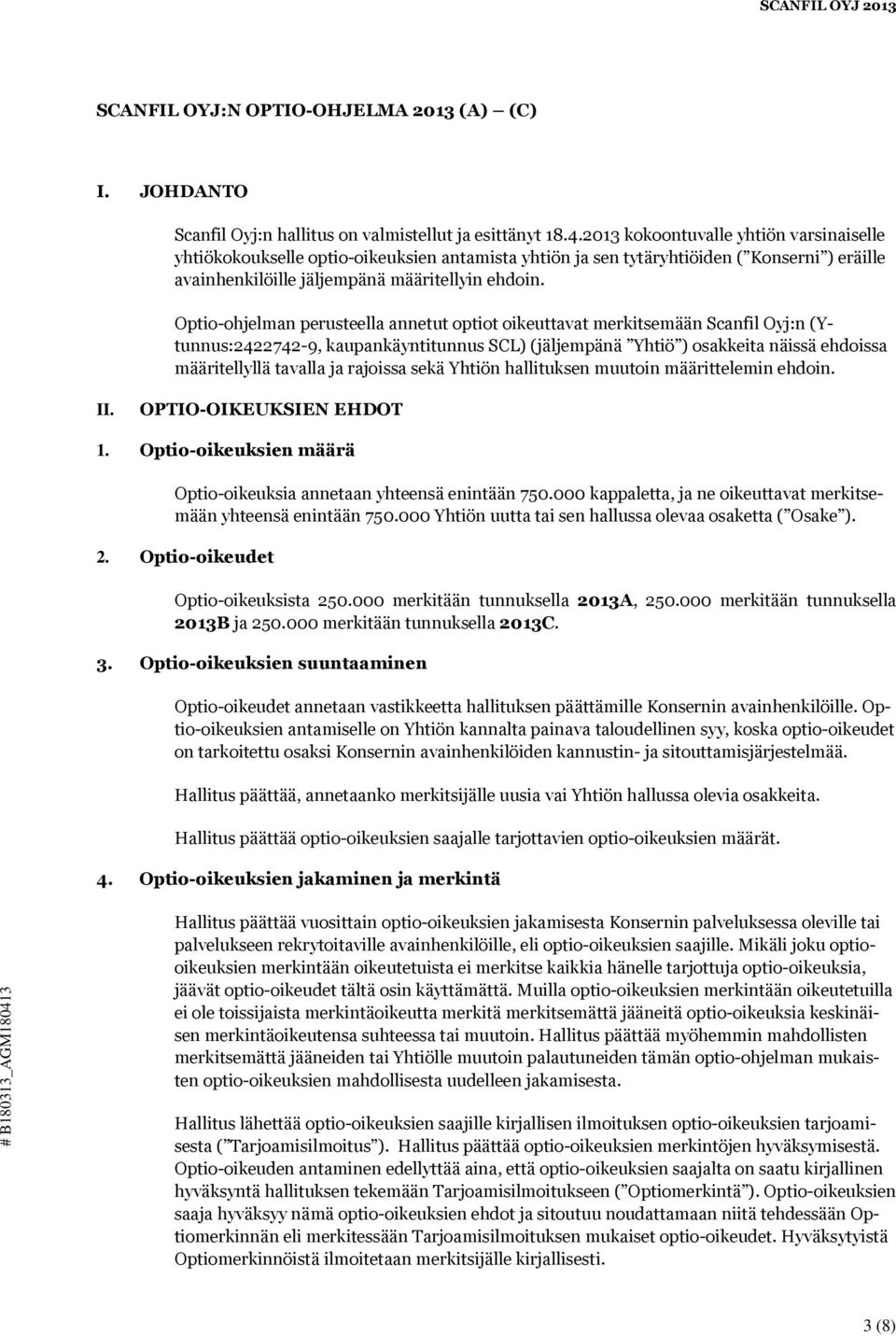 Optio-ohjelman perusteella annetut optiot oikeuttavat merkitsemään Scanfil Oyj:n (Ytunnus:2422742-9, kaupankäyntitunnus SCL) (jäljempänä Yhtiö ) osakkeita näissä ehdoissa määritellyllä tavalla ja