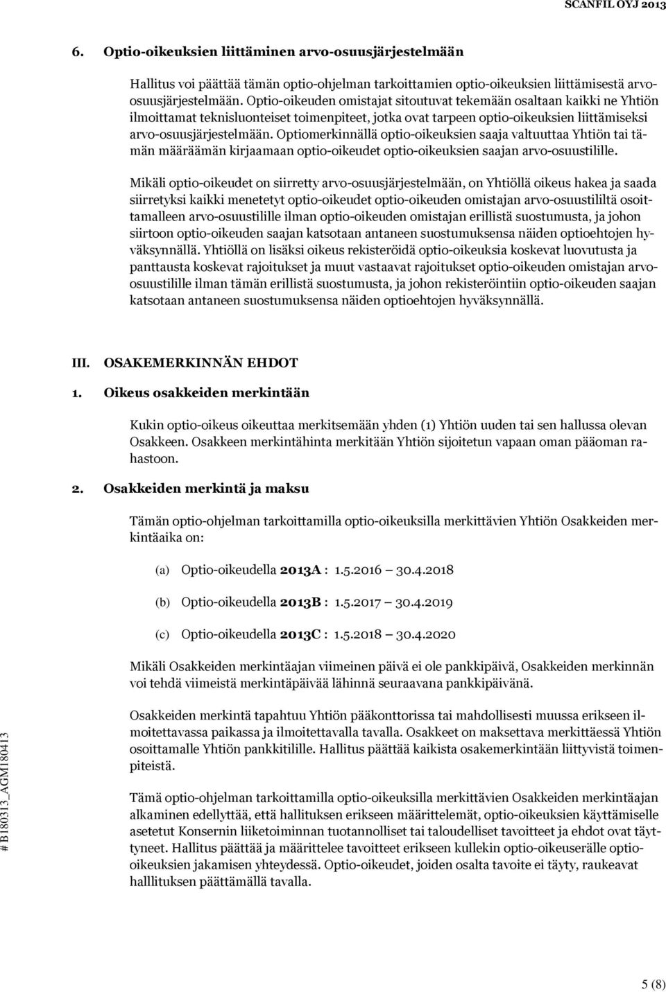 Optiomerkinnällä optio-oikeuksien saaja valtuuttaa Yhtiön tai tämän määräämän kirjaamaan optio-oikeudet optio-oikeuksien saajan arvo-osuustilille.