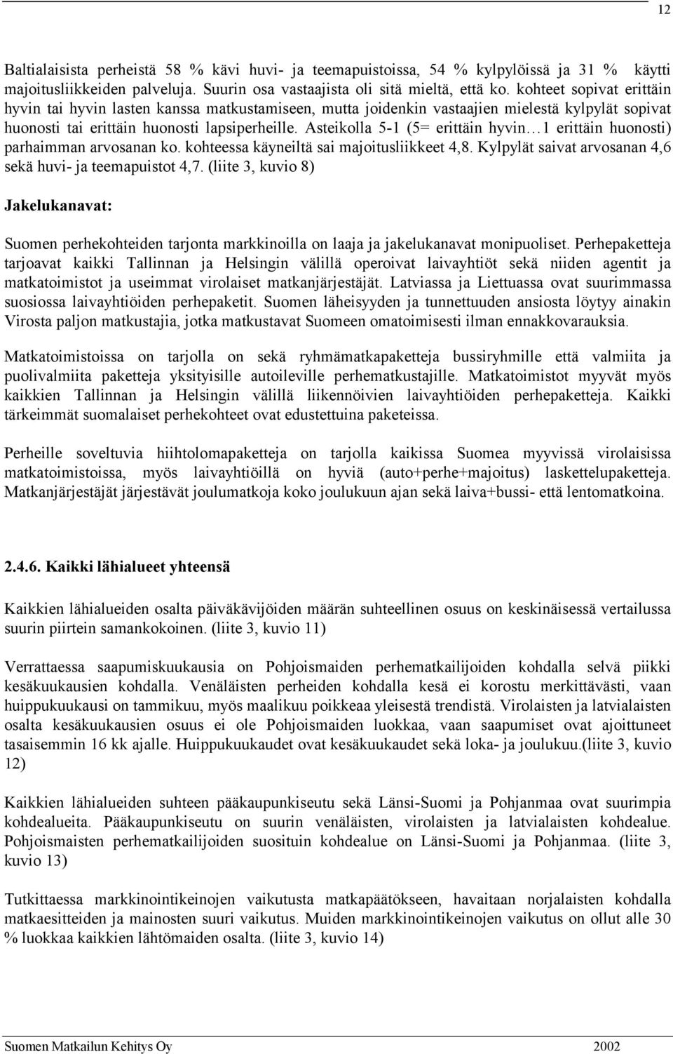 Asteikolla 5-1 (5= erittäin hyvin 1 erittäin huonosti) parhaimman arvosanan ko. kohteessa käyneiltä sai majoitusliikkeet 4,8. Kylpylät saivat arvosanan 4,6 sekä huvi- ja teemapuistot 4,7.