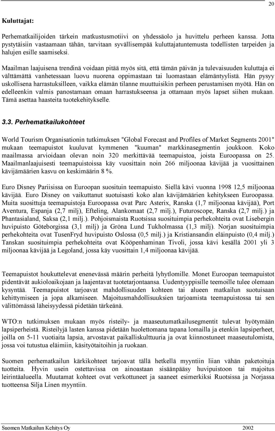 Maailman laajuisena trendinä voidaan pitää myös sitä, että tämän päivän ja tulevaisuuden kuluttaja ei välttämättä vanhetessaan luovu nuorena oppimastaan tai luomastaan elämäntyylistä.