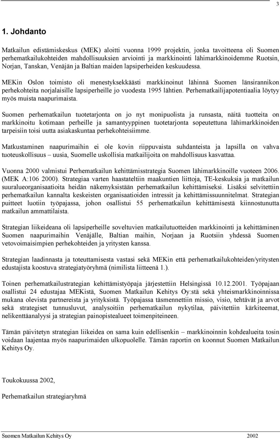 MEKin Oslon toimisto oli menestyksekkäästi markkinoinut lähinnä Suomen länsirannikon perhekohteita norjalaisille lapsiperheille jo vuodesta 1995 lähtien.