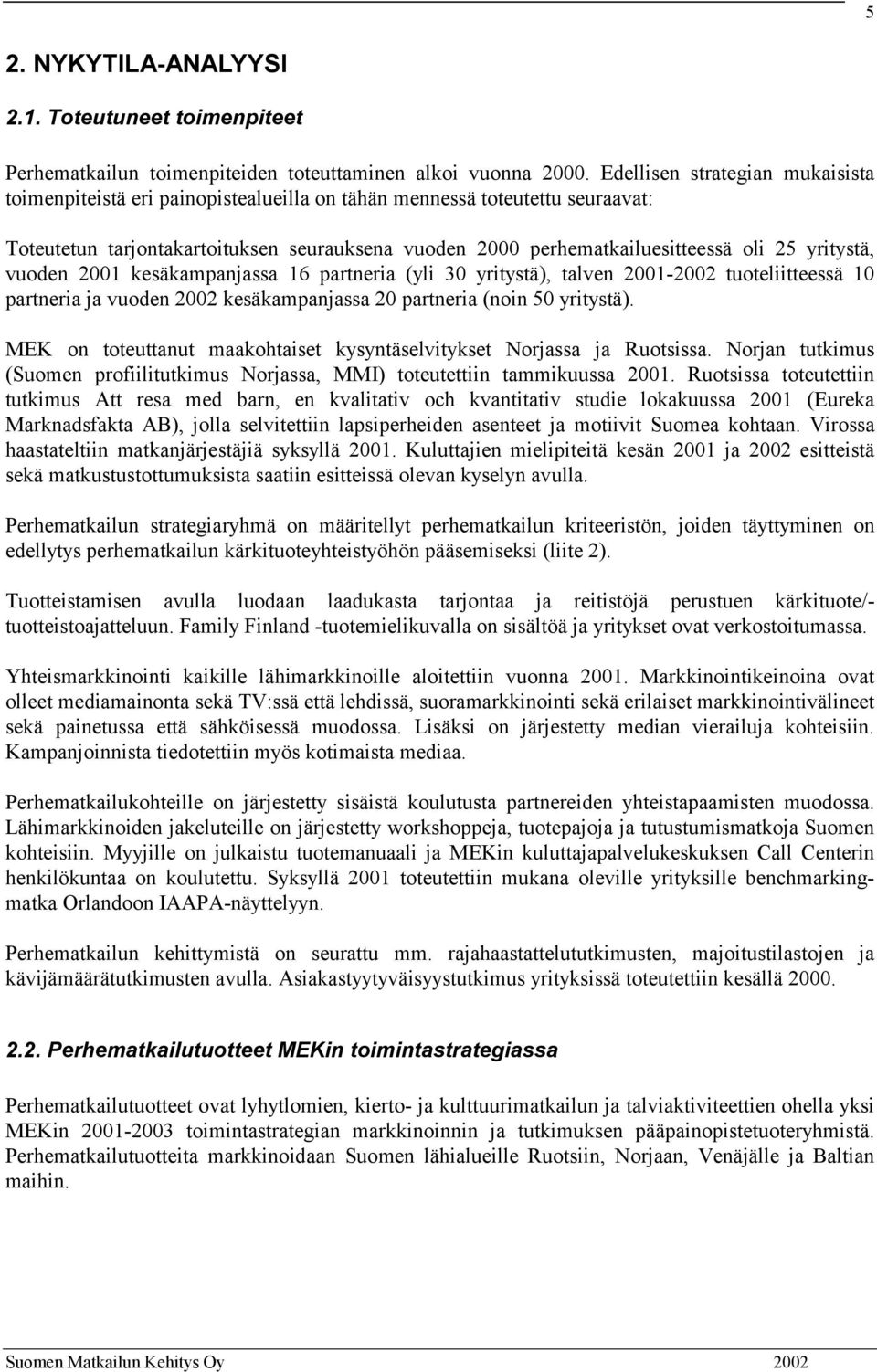 yritystä, vuoden 2001 kesäkampanjassa 16 partneria (yli 30 yritystä), talven 2001-2002 tuoteliitteessä 10 partneria ja vuoden 2002 kesäkampanjassa 20 partneria (noin 50 yritystä).