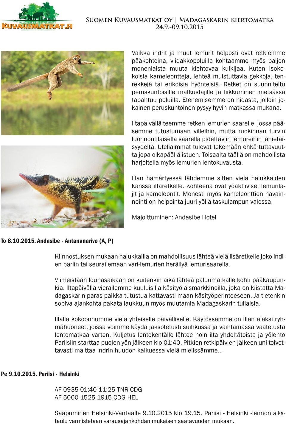 Etenemisemme on hidasta, jolloin jokainen peruskuntoinen pysyy hyvin matkassa mukana.