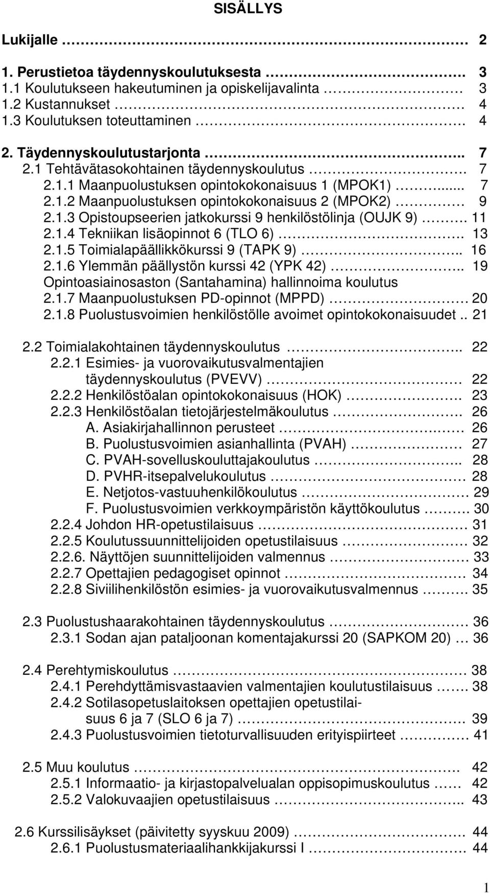 11 2.1.4 Tekniikan lisäopinnot 6 (TLO 6). 13 2.1.5 Toimialapäällikkökurssi 9 (TAPK 9).. 16 2.1.6 Ylemmän päällystön kurssi 42 (YPK 42).. 19 Opintoasiainosaston (Santahamina) hallinnoima koulutus 2.1.7 Maanpuolustuksen PD-opinnot (MPPD) 20 2.