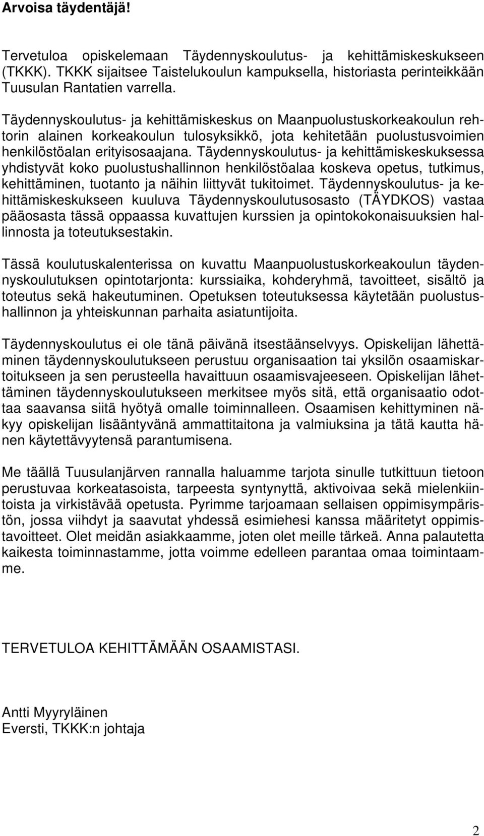 Täydennyskoulutus- ja kehittämiskeskuksessa yhdis tyvät koko puolustushallinnon henkilöstöalaa koskeva opetus, tutkimus, kehittäminen, tuotanto ja näihin liittyvät tukitoimet.