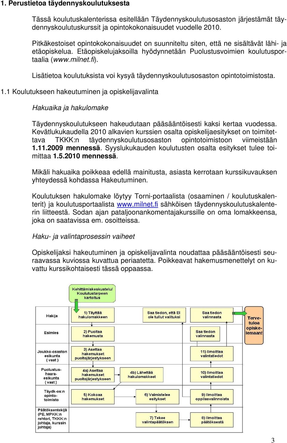 Lisätietoa koulutuksista voi kysyä täydennyskoulutusosaston opintotoimistosta. 1.