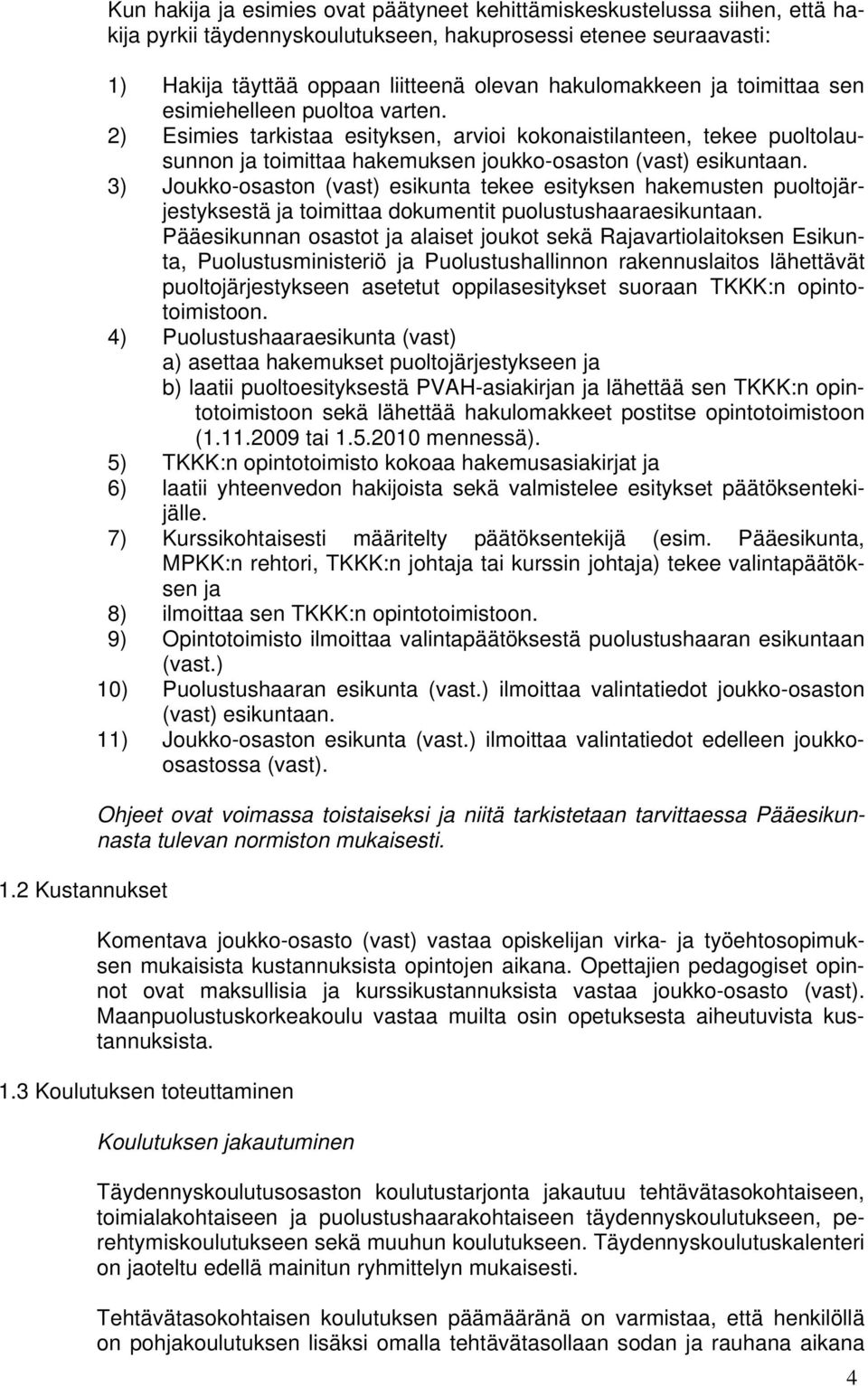 2) Esimies tarkistaa esityksen, arvioi kokonaistilanteen, tekee puoltolausunnon ja toimittaa hakemuksen joukko-osaston (vast) esikuntaan.