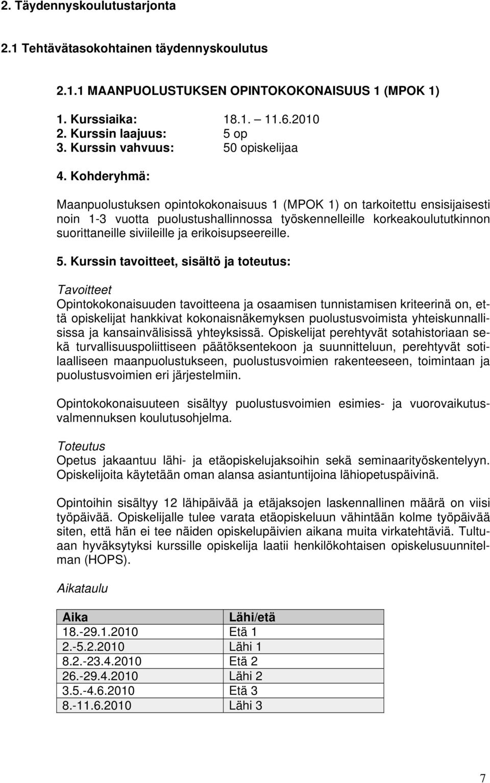 Kohderyhmä: Maanpuolustuksen opintokokonaisuus 1 (MPOK 1) on tarkoitettu ensisijaisesti noin 1-3 vuotta puolustushallinnossa työskennelleille korkeakoulututkinnon suorittaneille siviileille ja