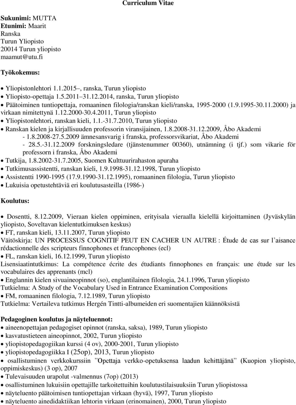 1.-31.7.2010, Turun yliopisto Ranskan kielen ja kirjallisuuden professorin viransijainen, 1.8.2008-31.12.2009, Åbo Akademi - 1.8.2008-27.5.