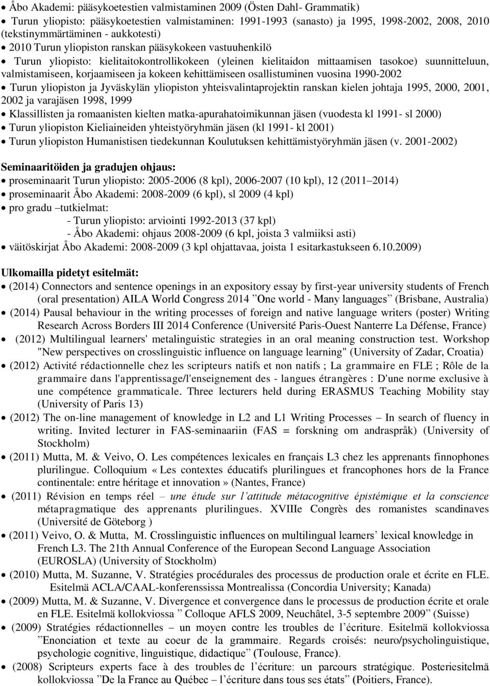 kokeen kehittämiseen osallistuminen vuosina 1990-2002 Turun yliopiston ja Jyväskylän yliopiston yhteisvalintaprojektin ranskan kielen johtaja 1995, 2000, 2001, 2002 ja varajäsen 1998, 1999