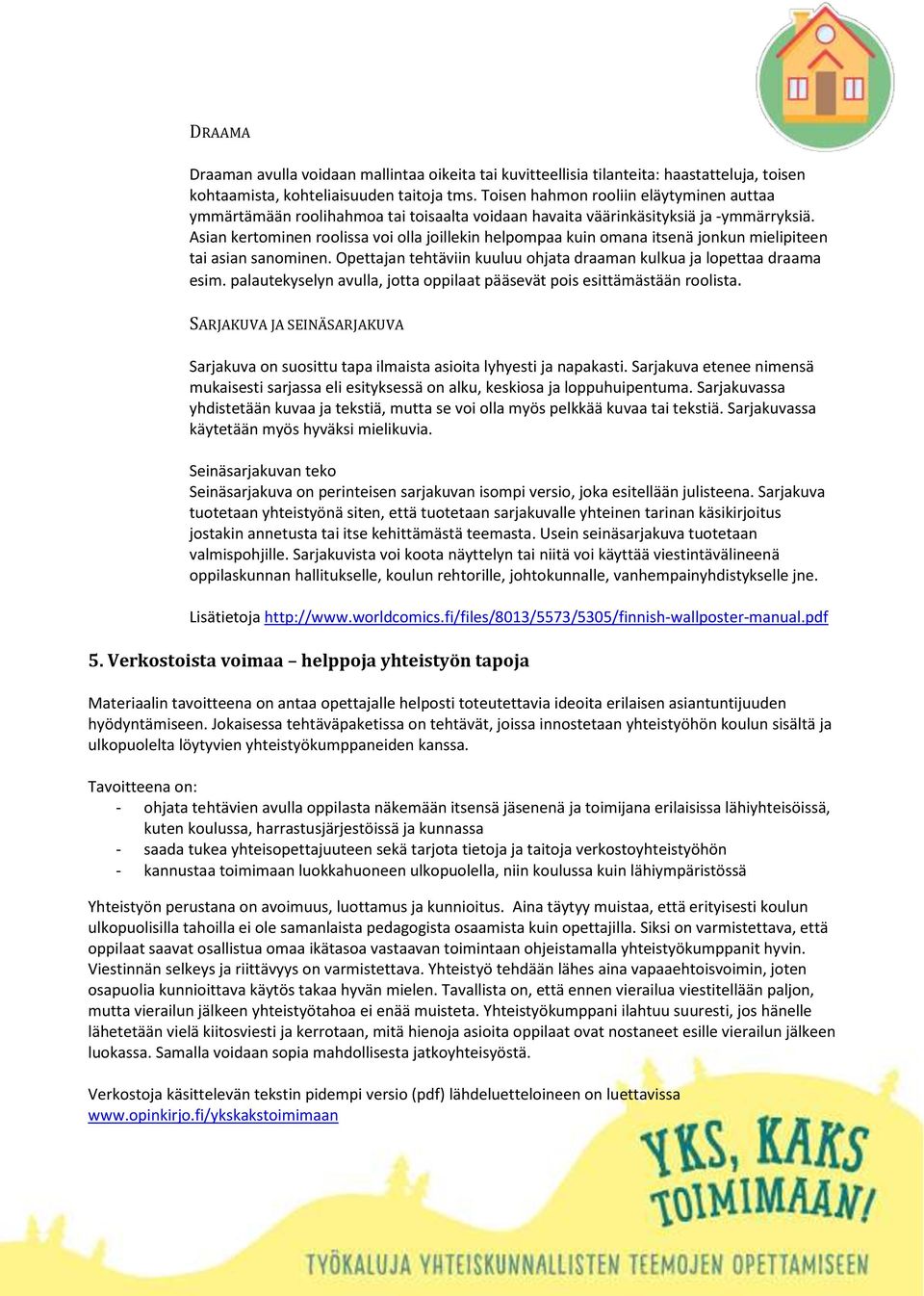 Asian kertminen rlissa vi lla jillekin helpmpaa kuin mana itsenä jnkun mielipiteen tai asian sanminen. Opettajan tehtäviin kuuluu hjata draaman kulkua ja lpettaa draama esim.