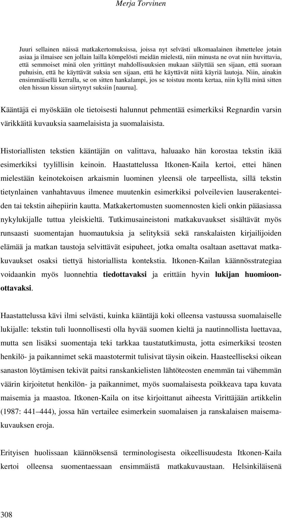 Niin, ainakin ensimmäisellä kerralla, se on sitten hankalampi, jos se toistuu monta kertaa, niin kyllä minä sitten olen hissun kissun siirtynyt suksiin [naurua].