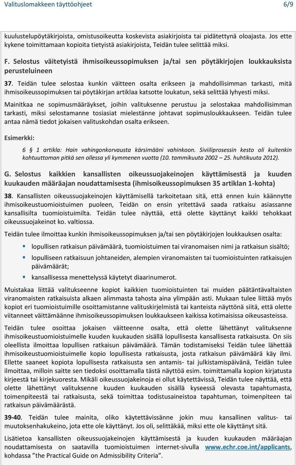 Teidän tulee selostaa kunkin väitteen osalta erikseen ja mahdollisimman tarkasti, mitä ihmisoikeussopimuksen tai pöytäkirjan artiklaa katsotte loukatun, sekä selittää lyhyesti miksi.