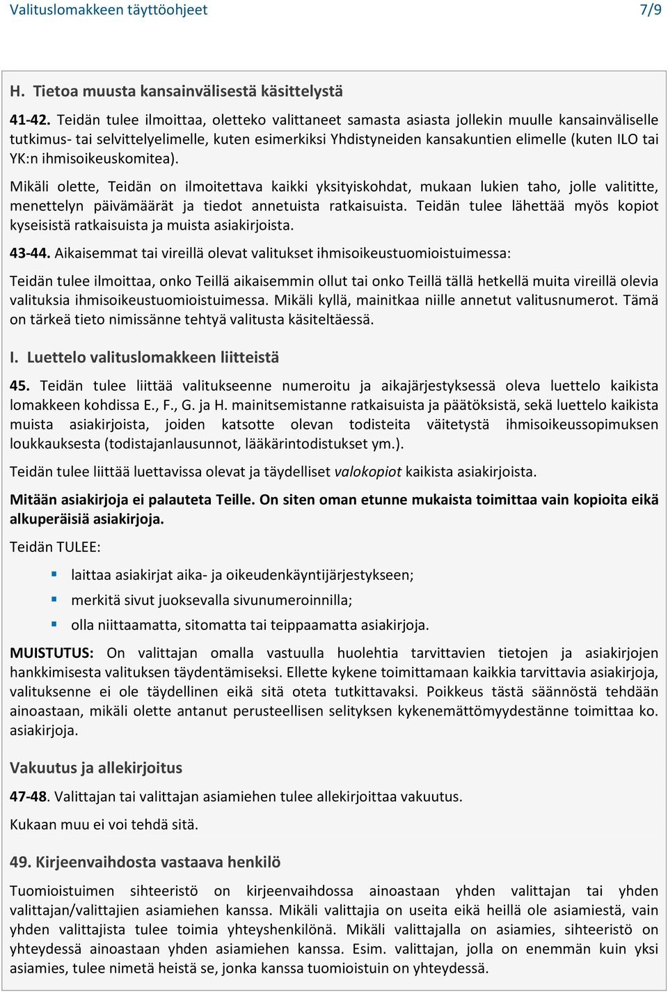 YK:n ihmisoikeuskomitea). Mikäli olette, Teidän on ilmoitettava kaikki yksityiskohdat, mukaan lukien taho, jolle valititte, menettelyn päivämäärät ja tiedot annetuista ratkaisuista.